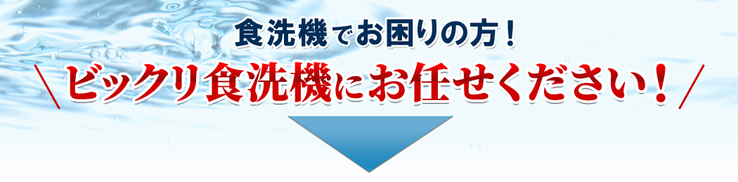 食洗機でお困りの方!ビックリ食洗機にお任せください!