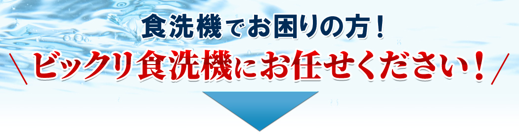 食洗機でお困りの方!ビックリ食洗機にお任せください!